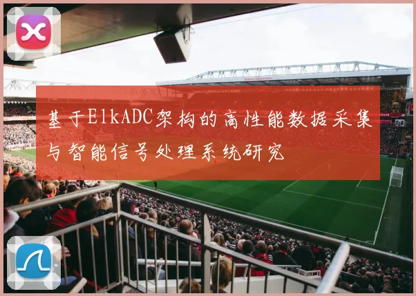 基于ElkADC架构的高性能数据采集与智能信号处理系统研究