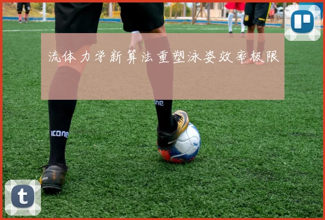 流体力学新算法重塑泳姿效率极限
